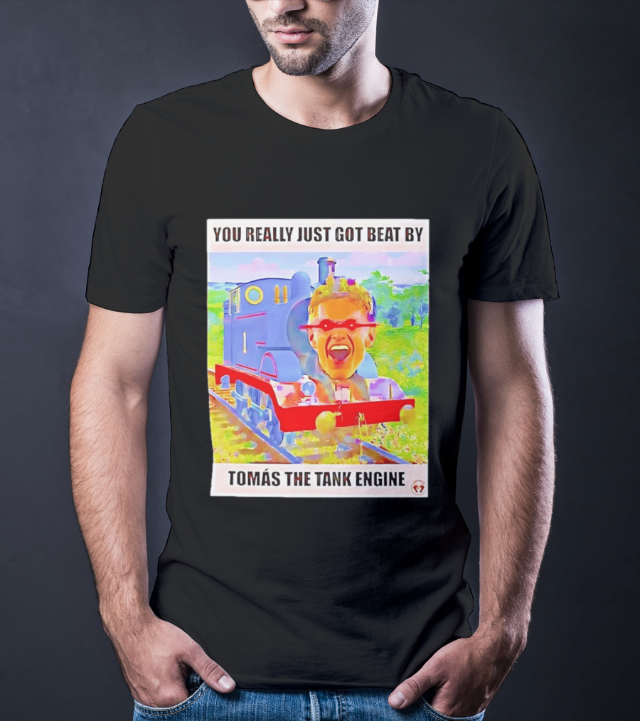You Really Just Got Beat By TomÁs The Tank Engine T-Shirt