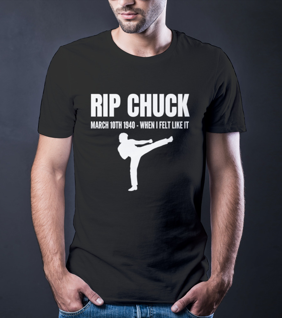 RIP Chuck March 10th 1940 When I Felt Like It Kick T-Shirt