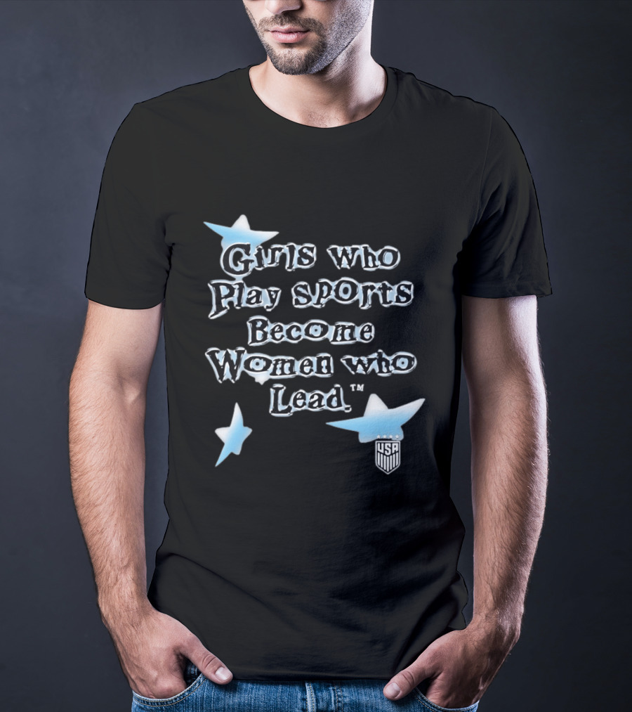 Girls Who Play Sports Become Women Who Lead USA Team Stars T-Shirt