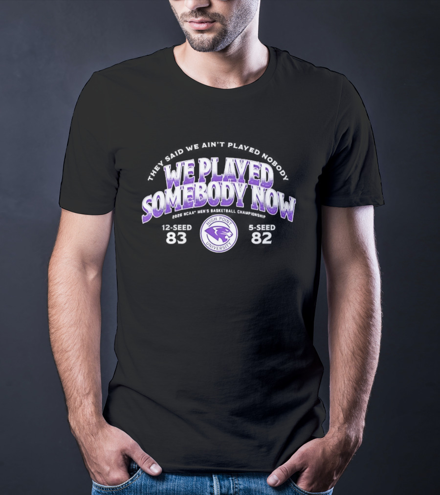 We Played Somebody Now High Point University Panthers 2026 March Madness T-Shirt