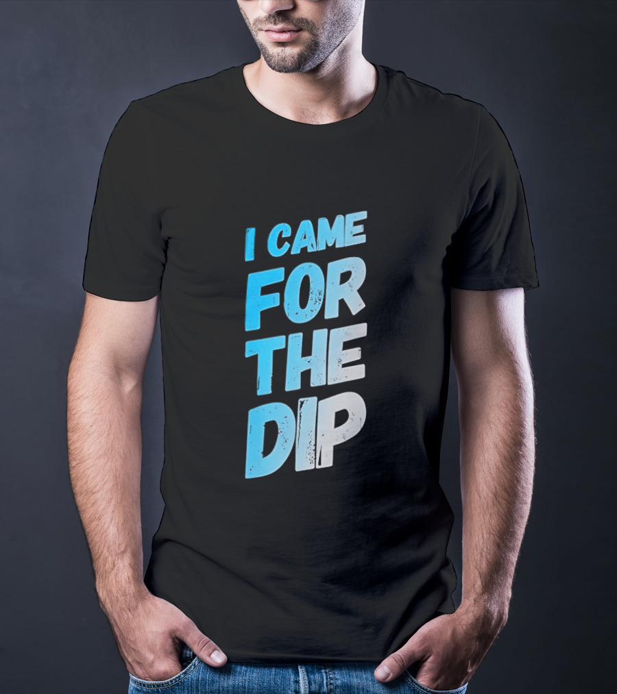 I Came For The Dip T-Shirt