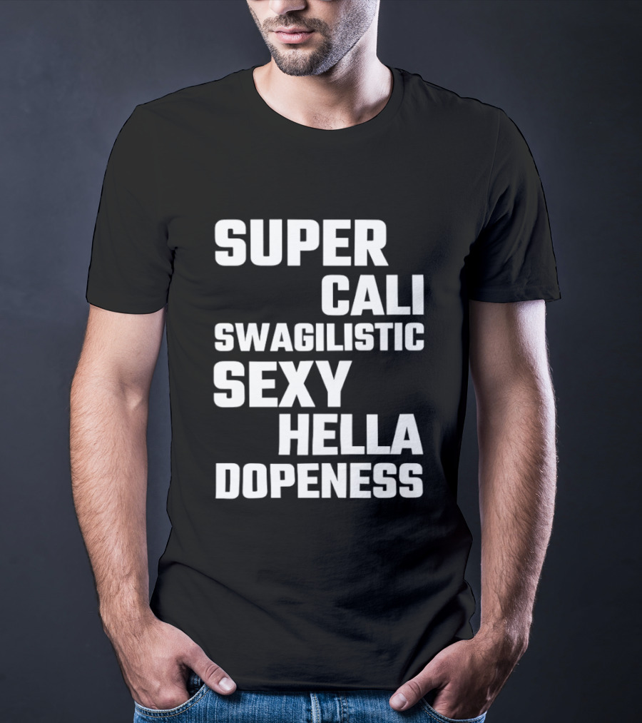 Super Cali Swagilistic Sexy Hella Dopeness T-Shirt