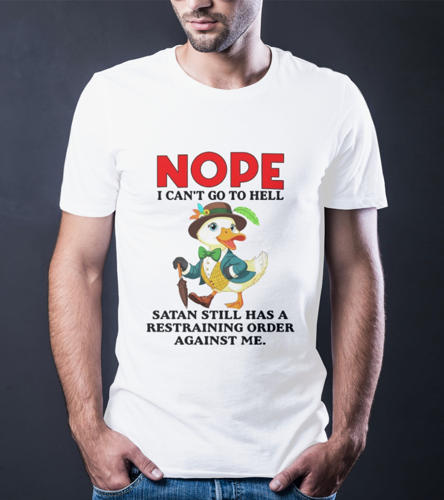 Nope I Can't Go To Hell Satan Still Has A Restraining Order Against Me Duck T-Shirt