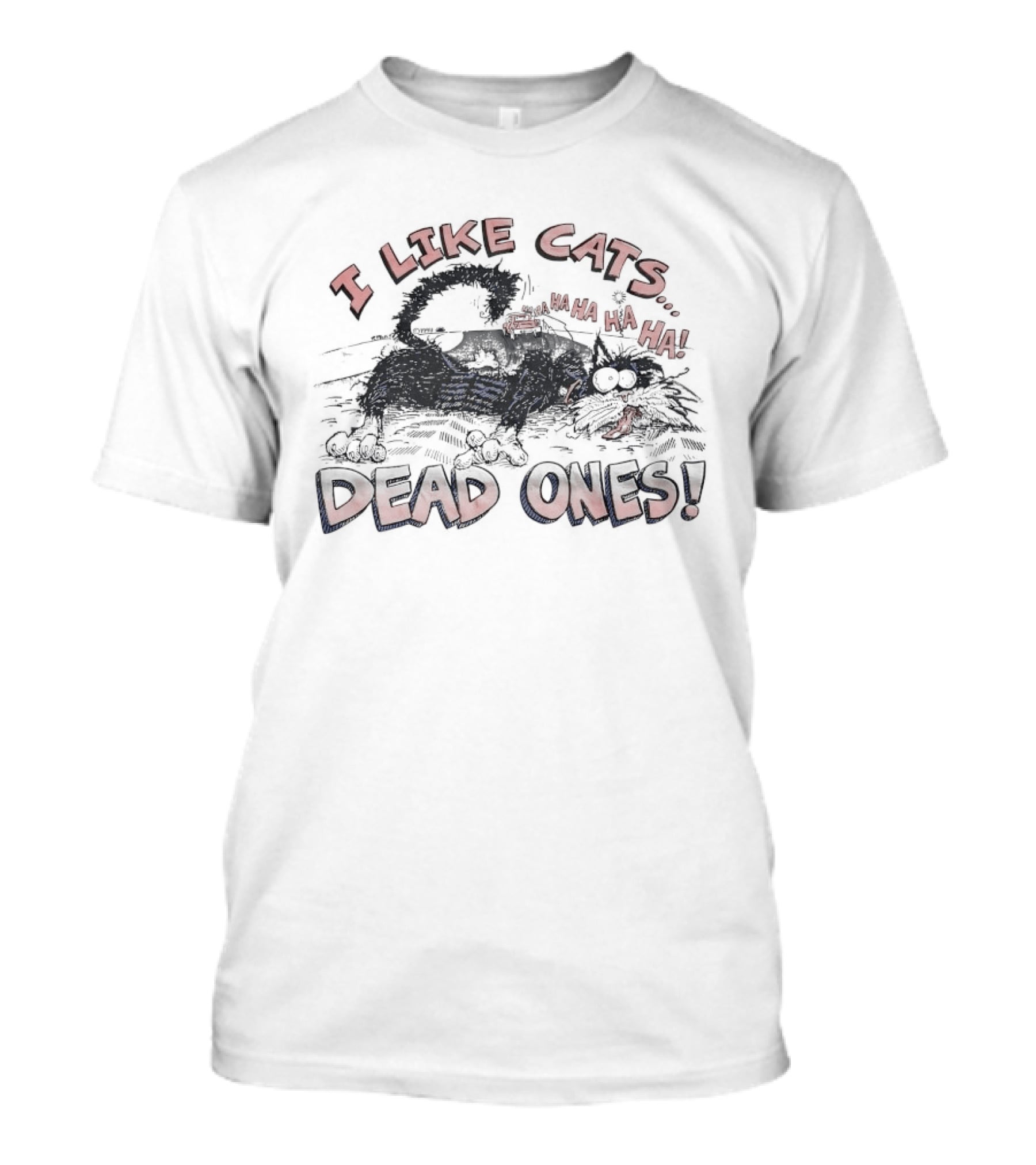 I Like Cats Dead Ones Ha Ha Ha T-Shirt