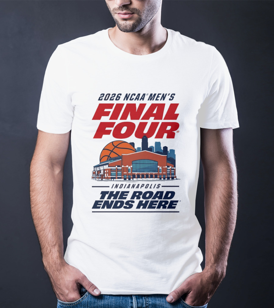 2026 NCAA Men's Final Four Indianapolis The Road Ends Here T-Shirt