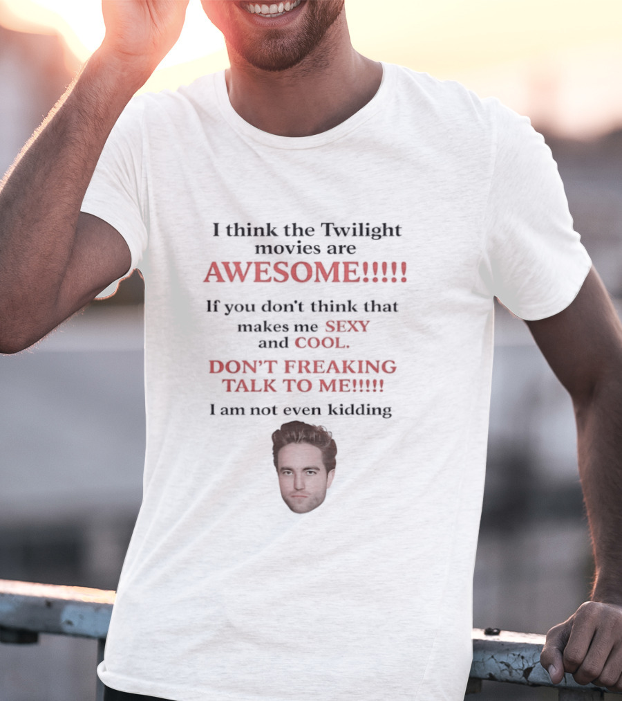 I Think The Twilight Movies Are Awesome Sexy Cool Don't Freaking Talk To Me T-Shirt