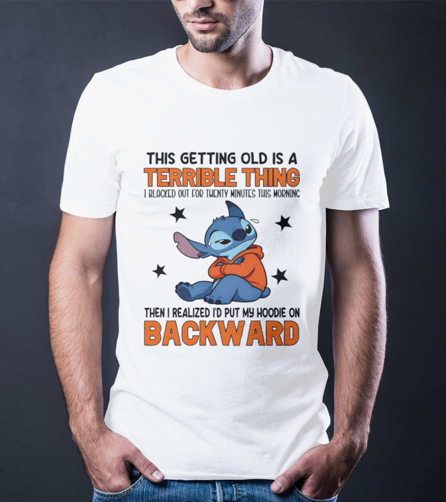 Stitch This Getting Old Is A Terrible Thing I Blacked Out For Twenty Minutes Then I Realized I'd Put My On Backward T-Shirt