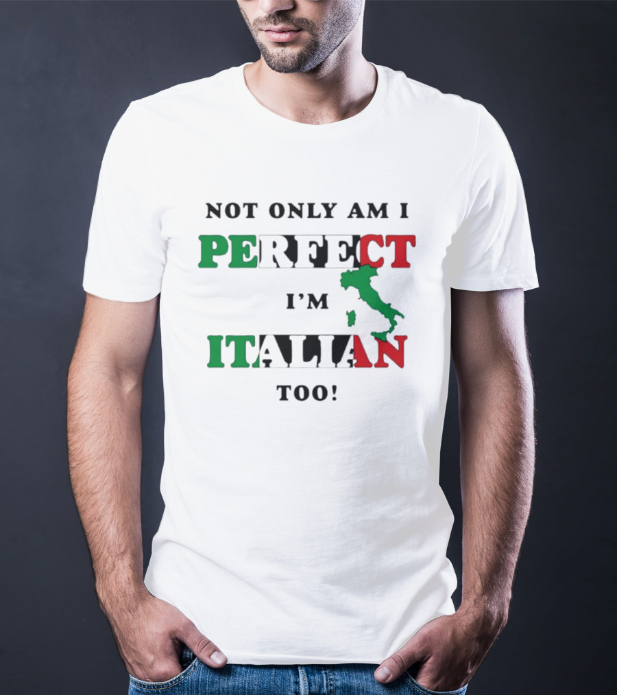 Not Only Am I Perfect I'm Italian Too Map Of Italy T-Shirt