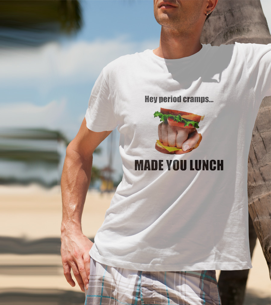 Hey Period Cramps Fist Bump Hamburger Made You Lunch T-Shirt
