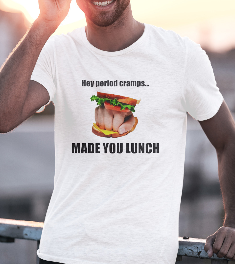 Hey Period Cramps Fist Bump Hamburger Made You Lunch T-Shirt