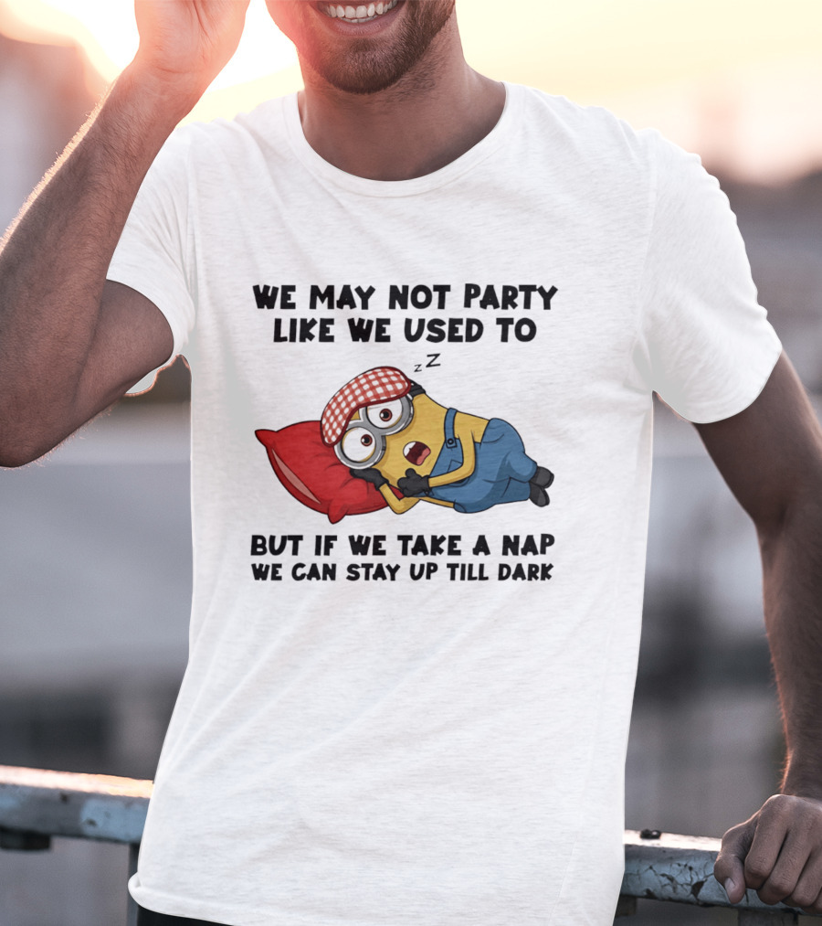 Minion Nap Party Like We Used To Stay Up Till Dark T-Shirt