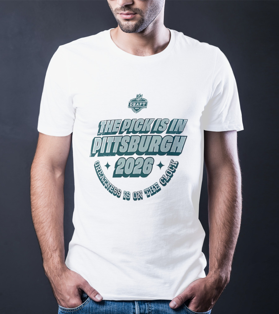 Pittsburgh 2026 The Pick Is In Greatness Is On The T-Shirt
