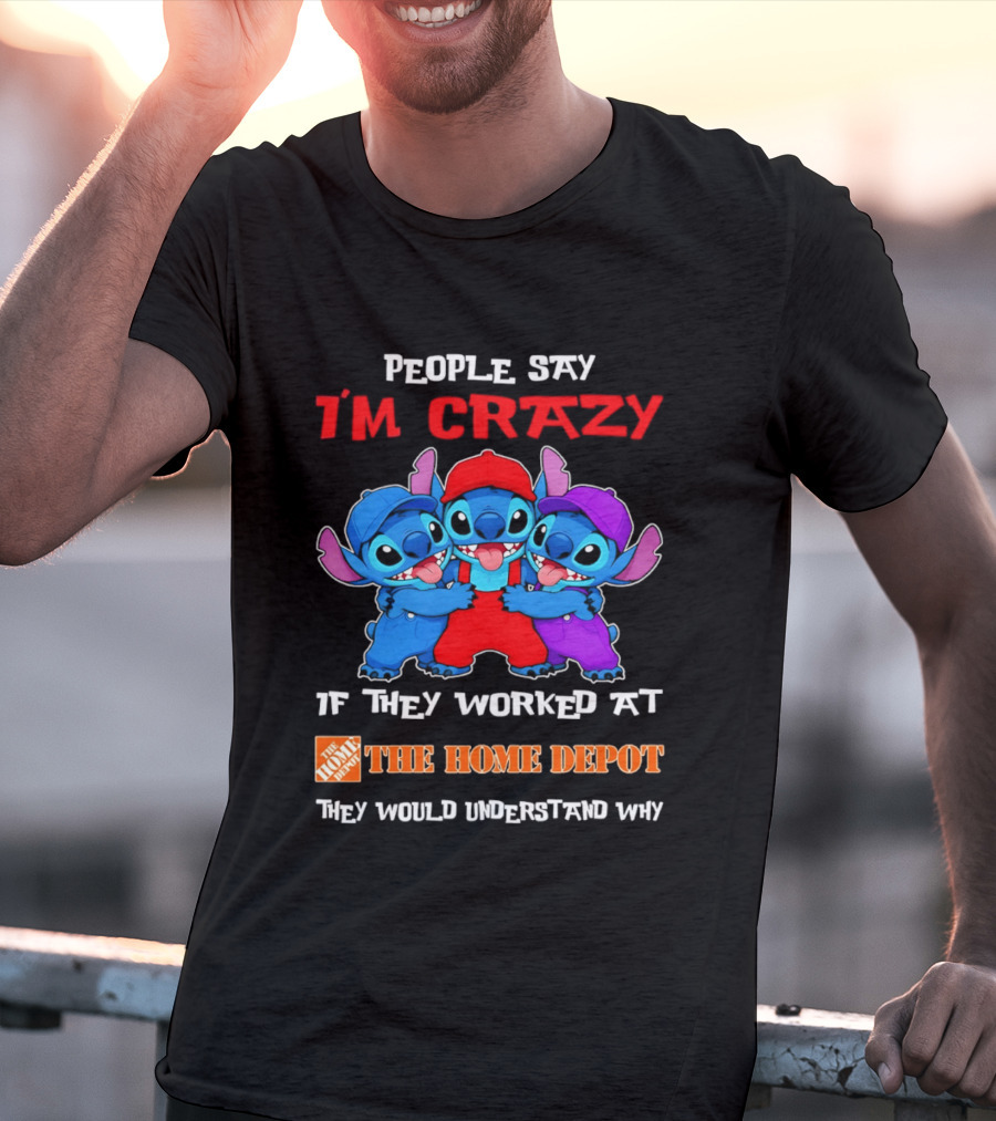 People Say I'm Crazy If They Worked At The Home Depot They Would Understand Why Blue Characters T-Shirt
