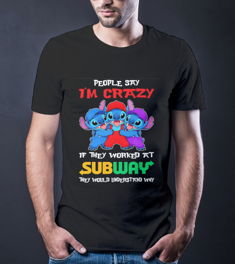 People Say I'm Crazy If They Worked At Subway They Would Understand Why With Blue Characters T-Shirt