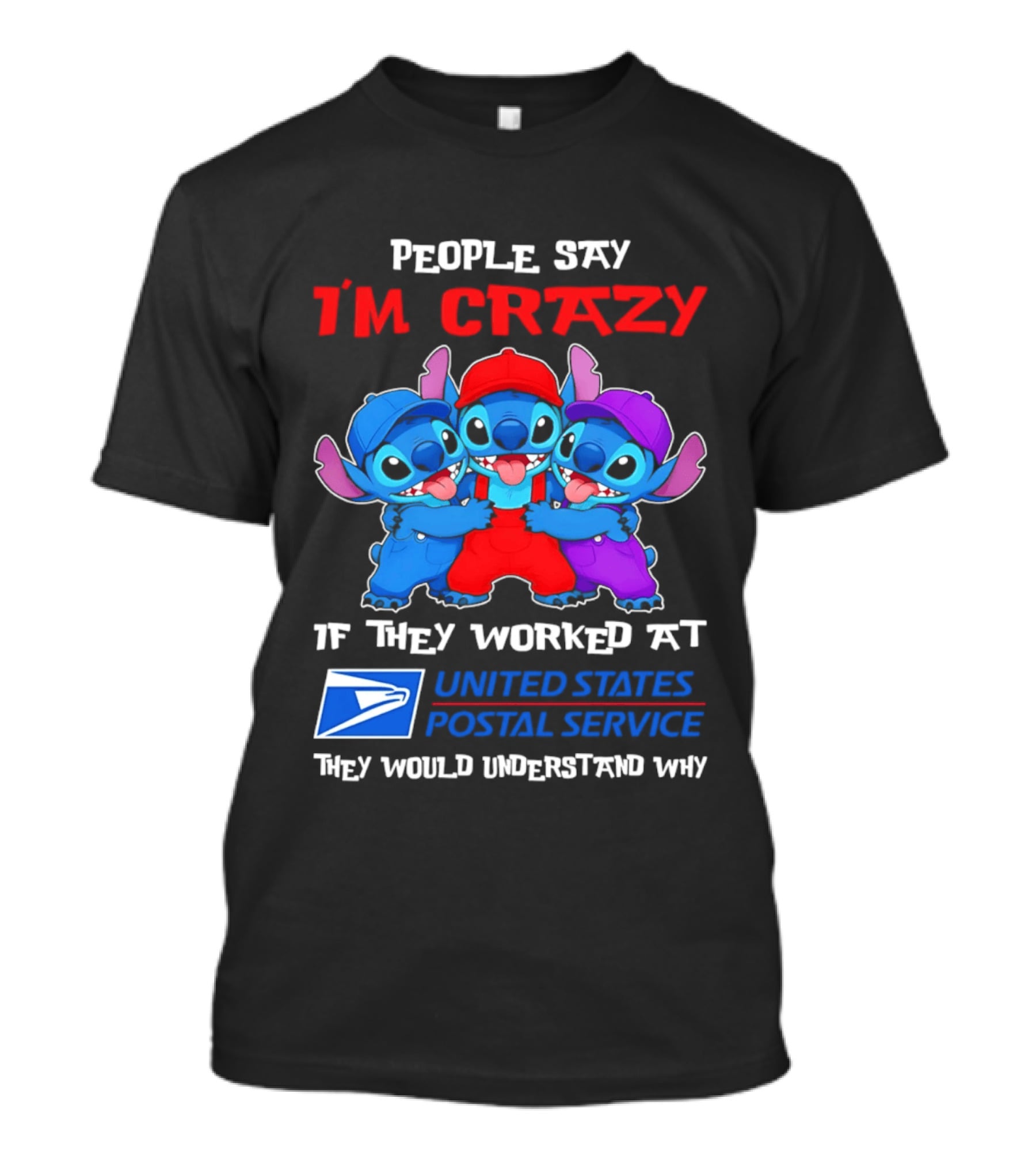 People Say I'm Crazy If They Worked At United States Postal Service They Would Understand Why Stitch Characters T-Shirt
