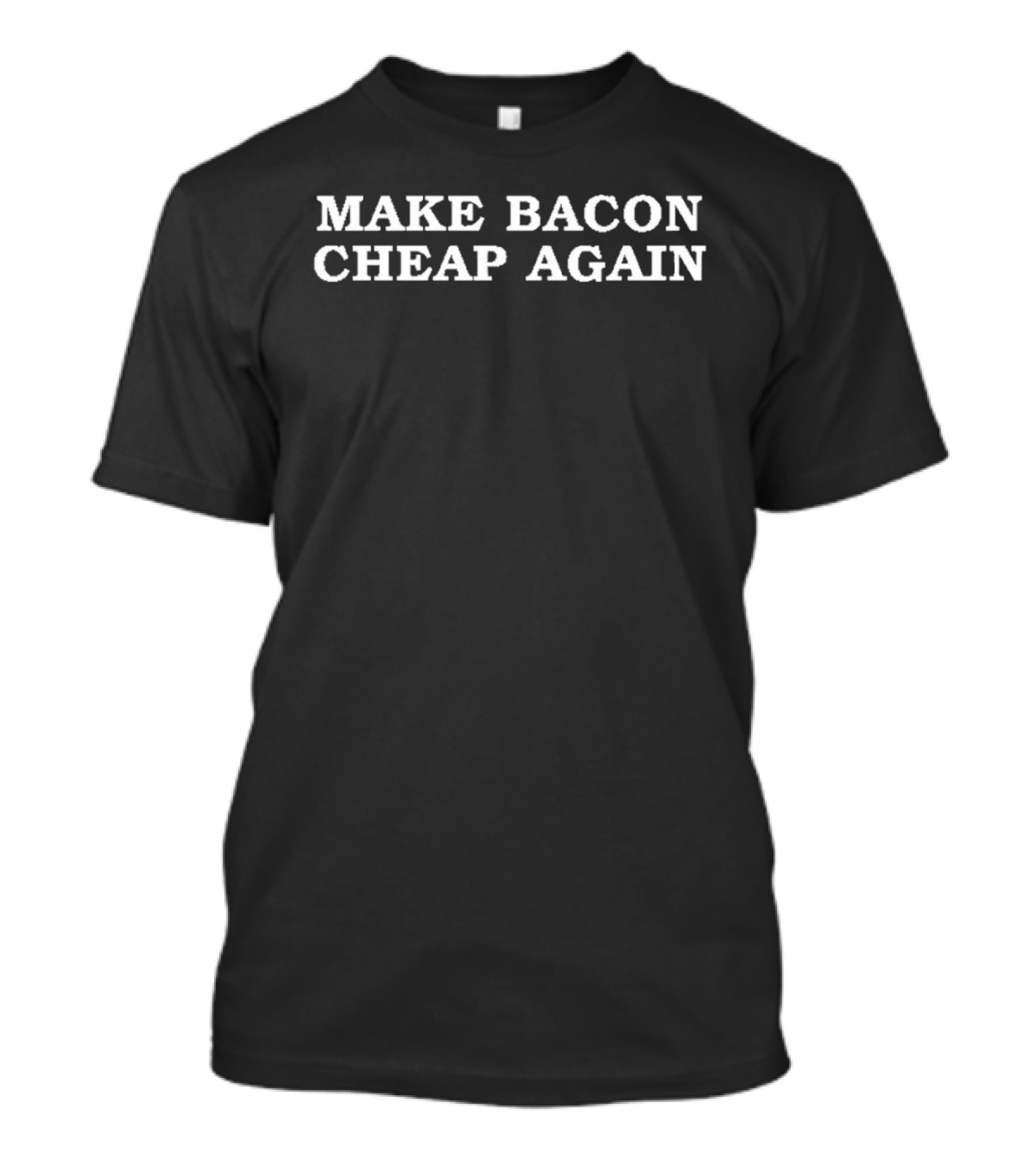 Make Bacon Cheap Again T-Shirt