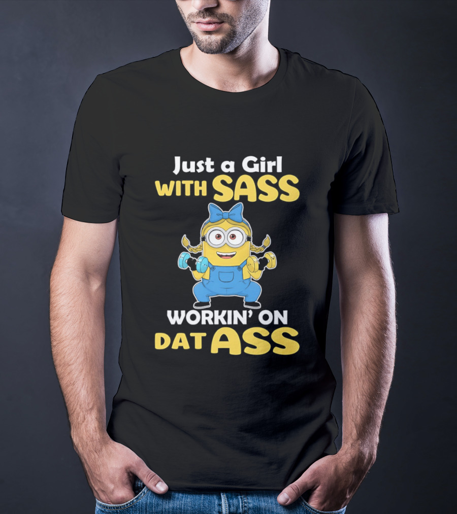 Just A Girl With Sass Minion Workin' On Dat Ass T-Shirt