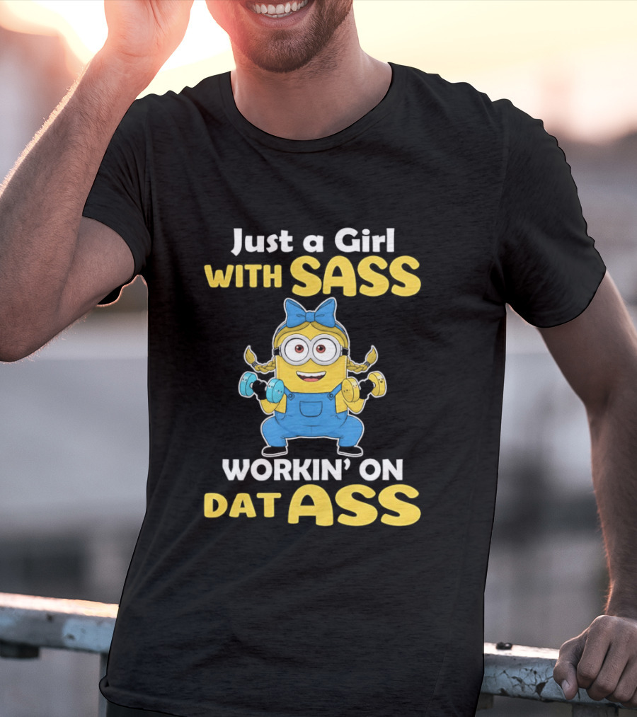 Just A Girl With Sass Minion Workin' On Dat Ass T-Shirt