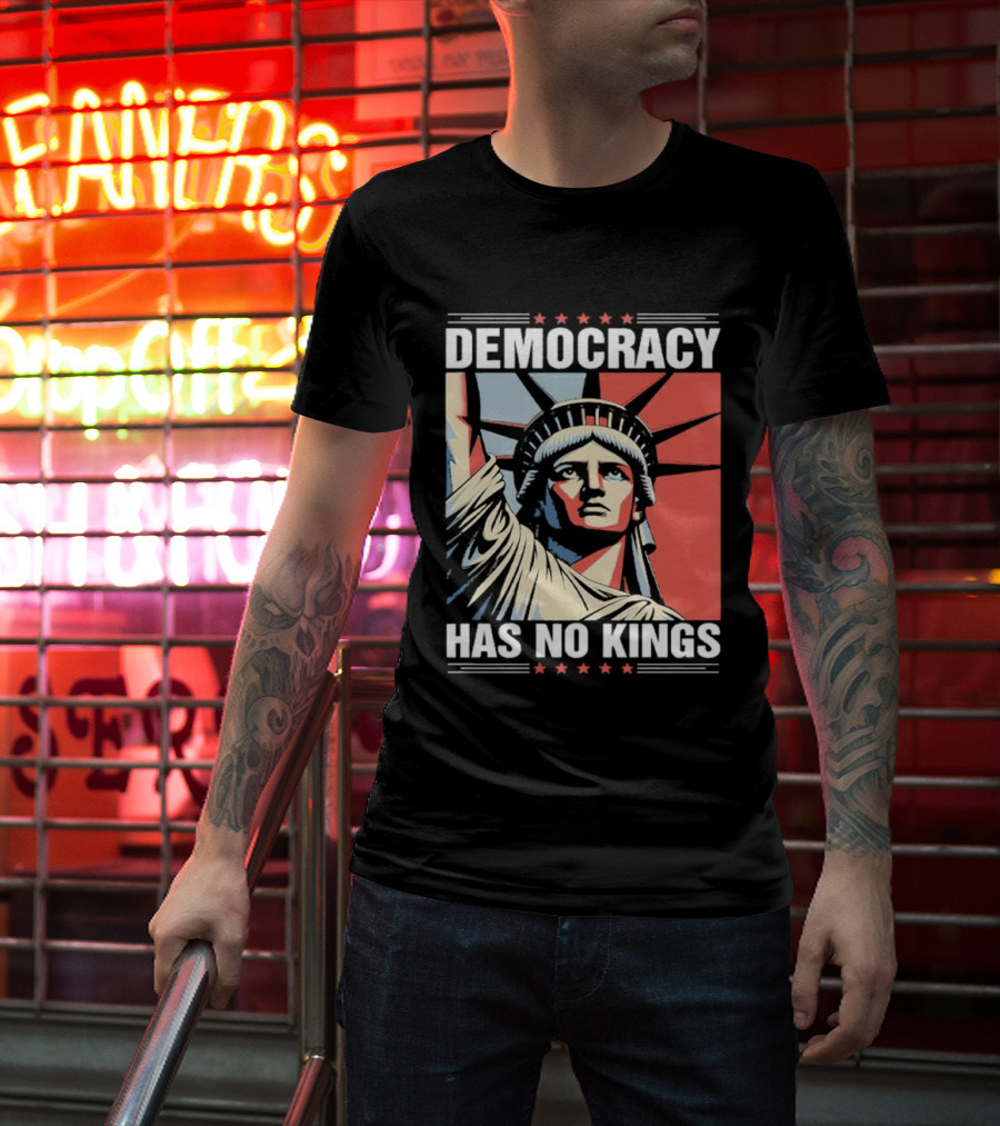 Democracy Has No Kings Statue Of Liberty T-Shirt