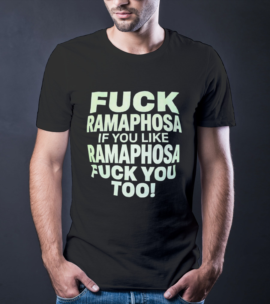 Fck Ramaphosa If You Like Ramaphosa Fck You Too T-Shirt