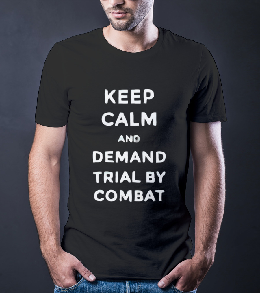Keep Calm And Demand Trial By Combat Game Of Thrones Inspired Fan T-Shirt