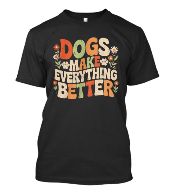 Dogs Make Everything Better Colorful Floral T-Shirt