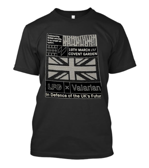 Outsourcing British Security No Longer An Option 19th March Covent Garden LFG Valarian In Defence Of The UK's Future T-Shirt