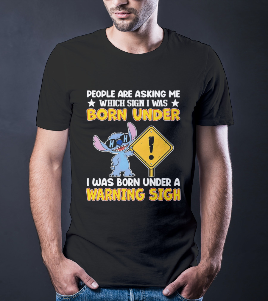 Stitch People Are Asking Me Which Sign I Was Born Under Warning Sigh T-Shirt