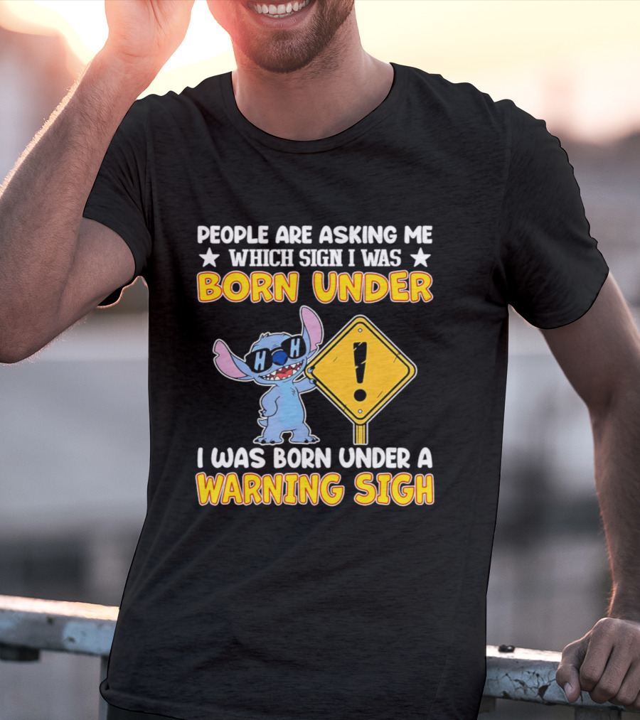 Stitch People Are Asking Me Which Sign I Was Born Under Warning Sigh T-Shirt