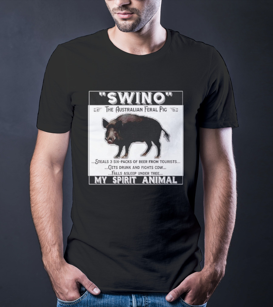Swino The Australian Feral Pig Steals Beer Gets Drunk Fights Cow Falls Asleep My Spirit Animal T-Shirt