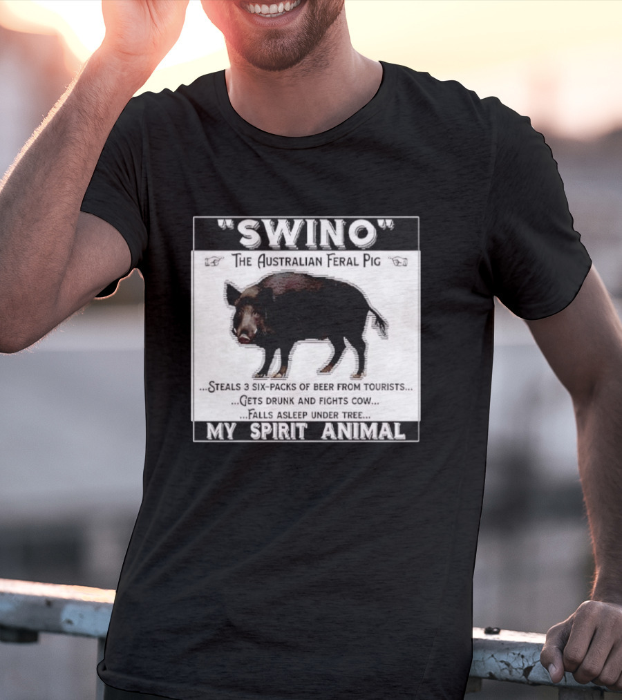 Swino The Australian Feral Pig Steals Beer Gets Drunk Fights Cow Falls Asleep My Spirit Animal T-Shirt