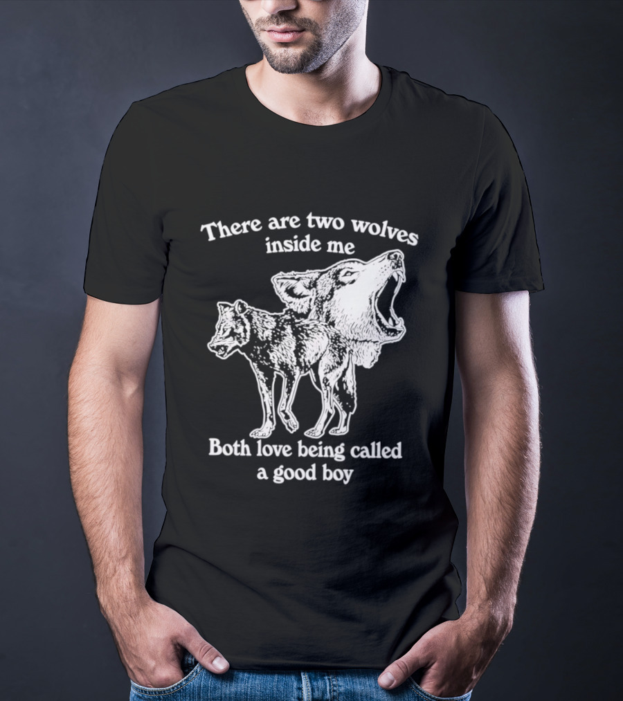 There Are Two Wolves Inside Me Both Love Being Called A Good Boy T-Shirt