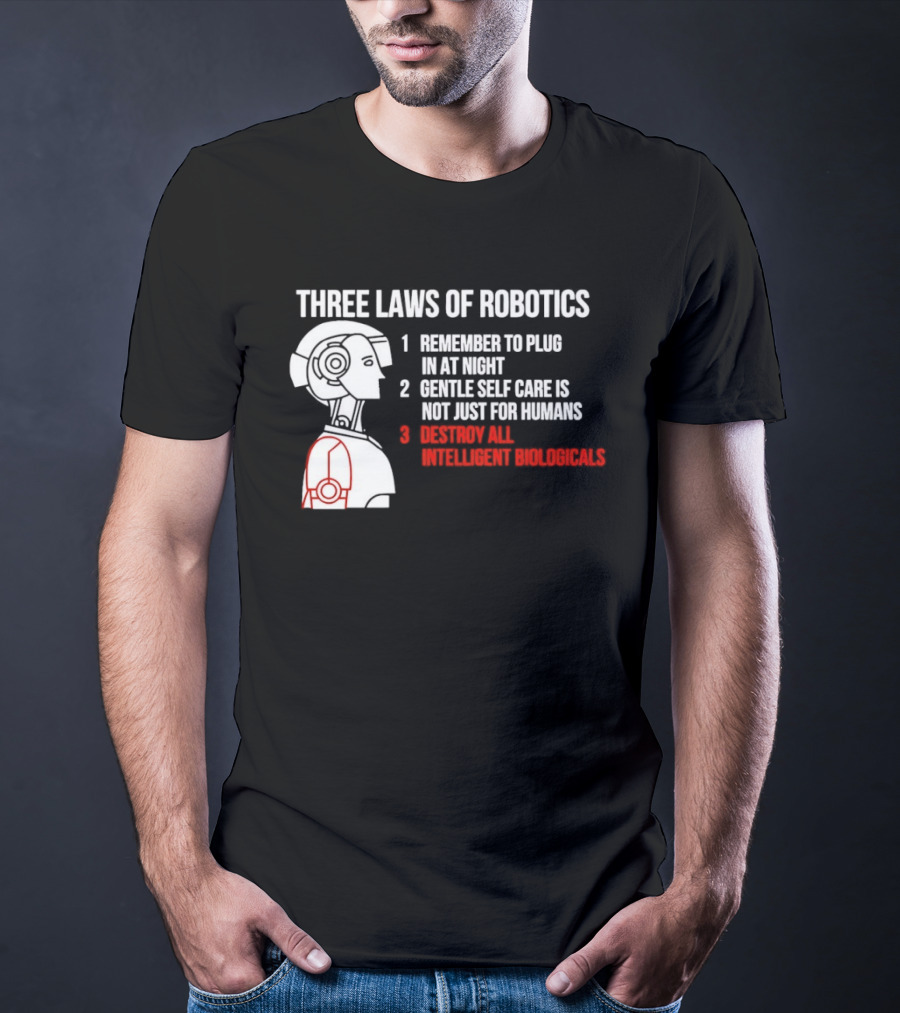 Three Laws Of Robotics Remember To Plug In At Night Destroy All Intelligent Biologicals T-Shirt
