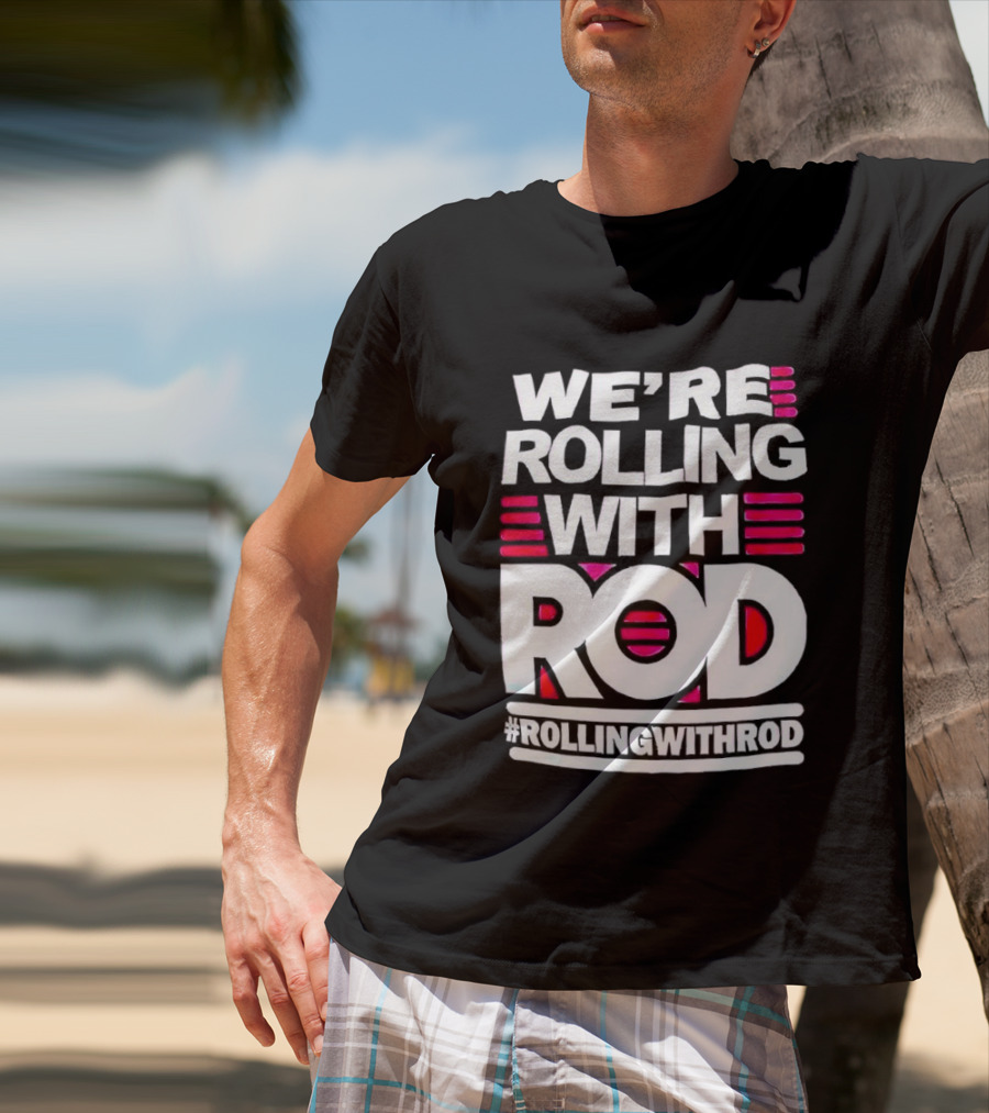We're Rolling With Rod Rollingwithrod T-Shirt