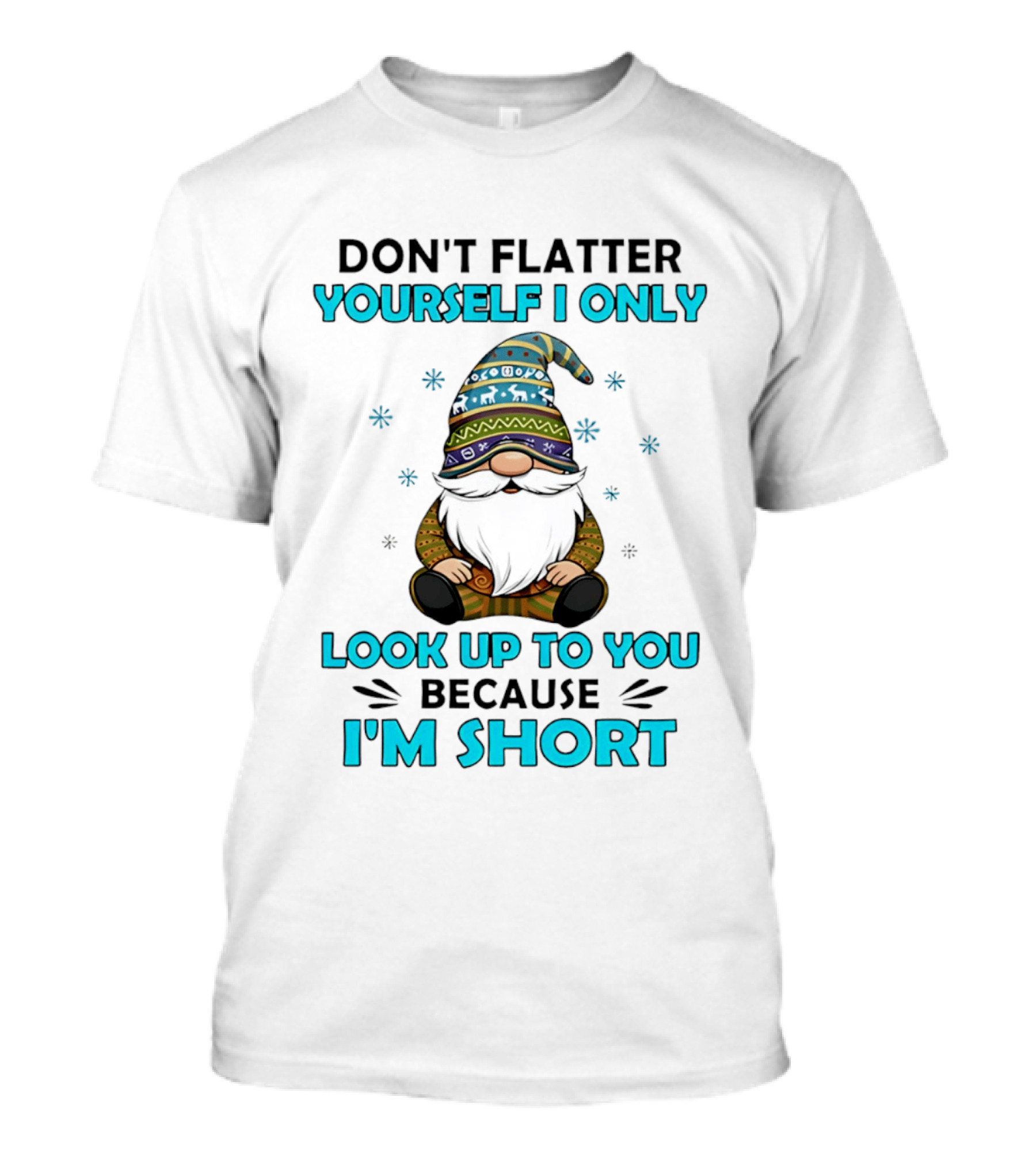 Don't Flatter Yourself I Only Look Up To You Because I'm Short Gnome Winter Decor T-Shirt