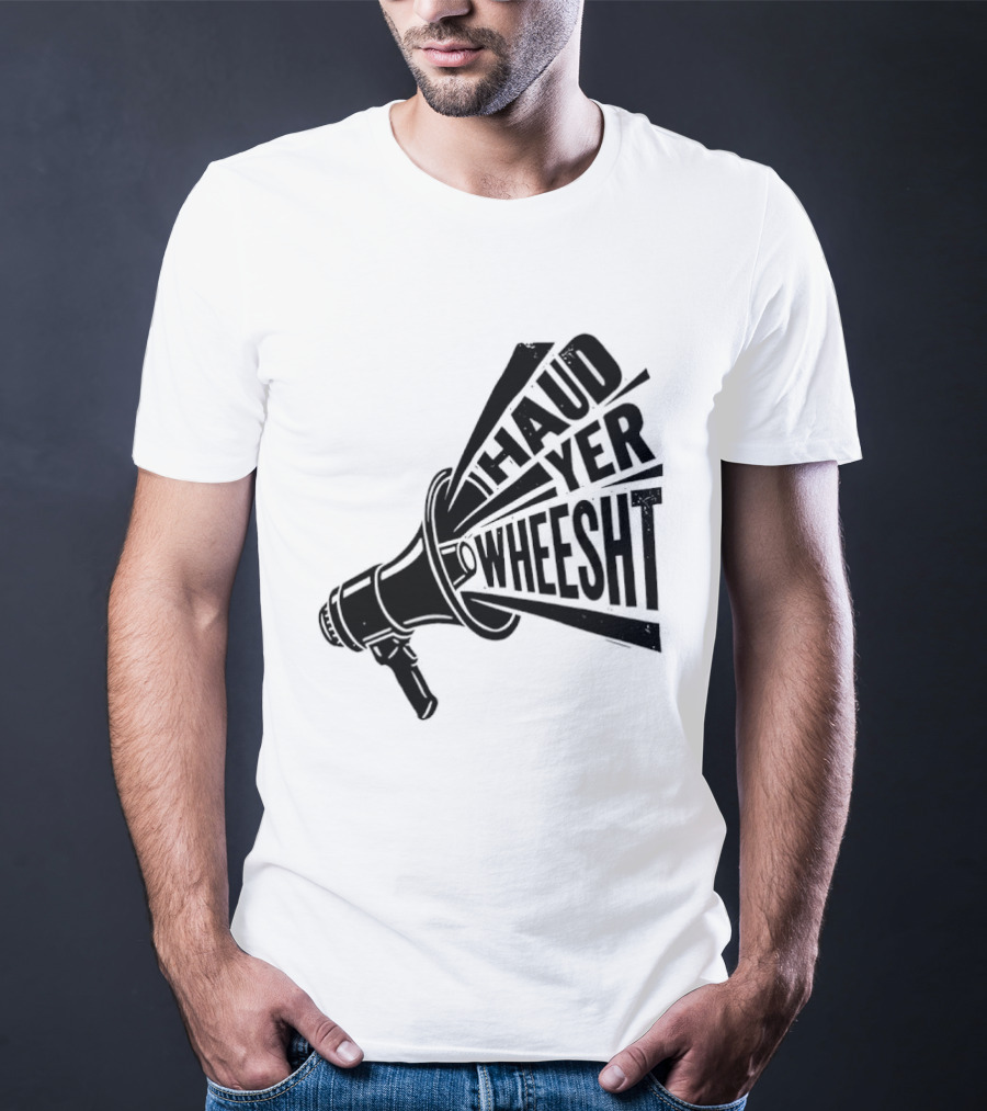 Haud Yer Wheesht Megaphone Scottish Phrase T-Shirt