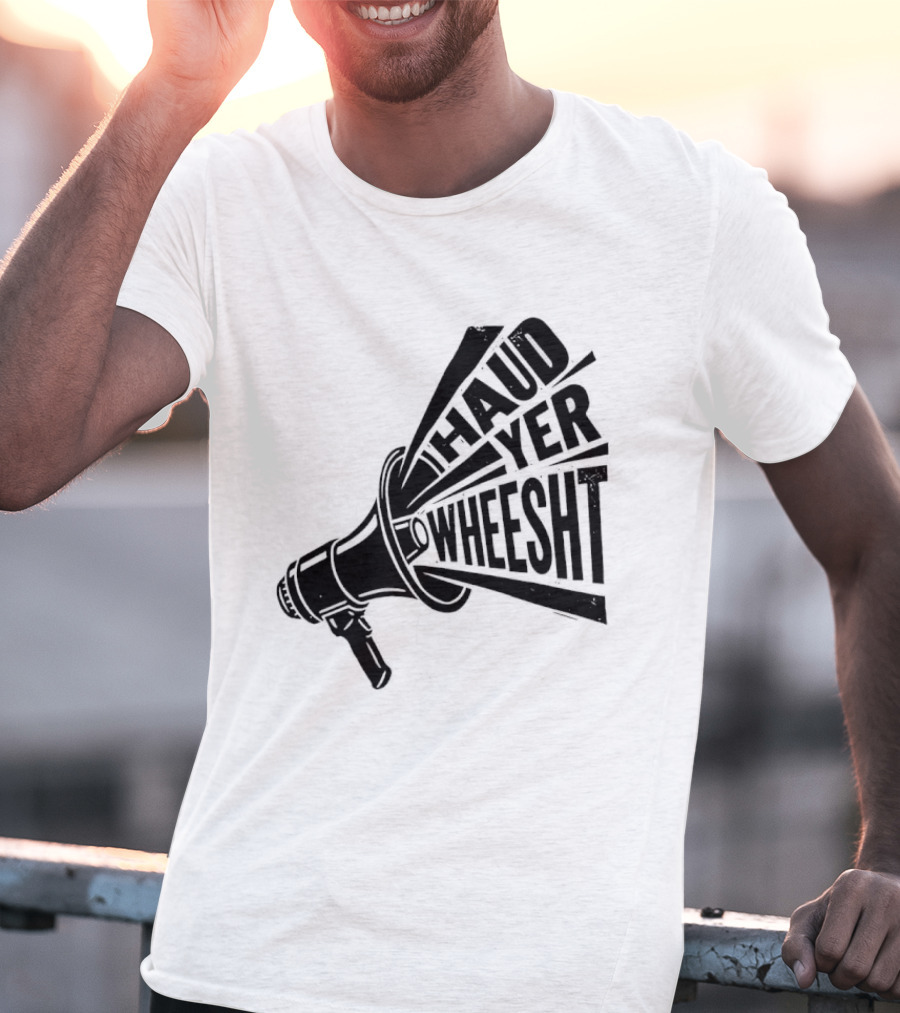 Haud Yer Wheesht Megaphone Scottish Phrase T-Shirt