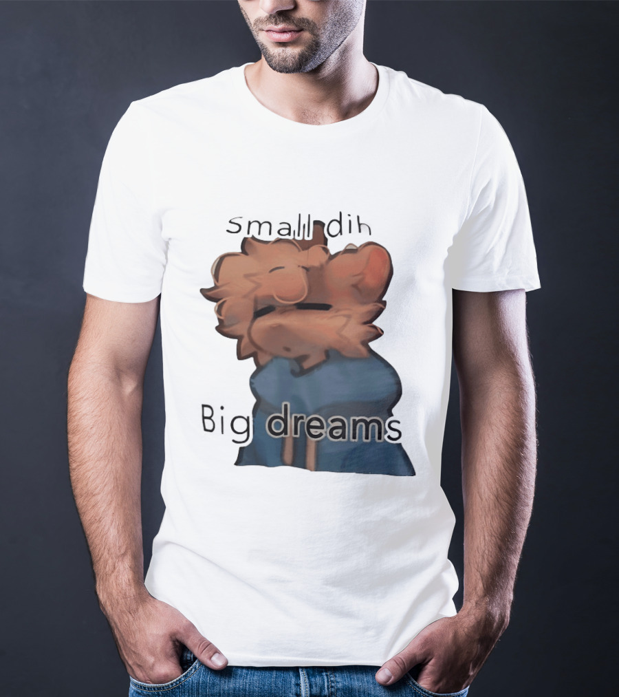 Small Dih Big Dreams Cute T-Shirt