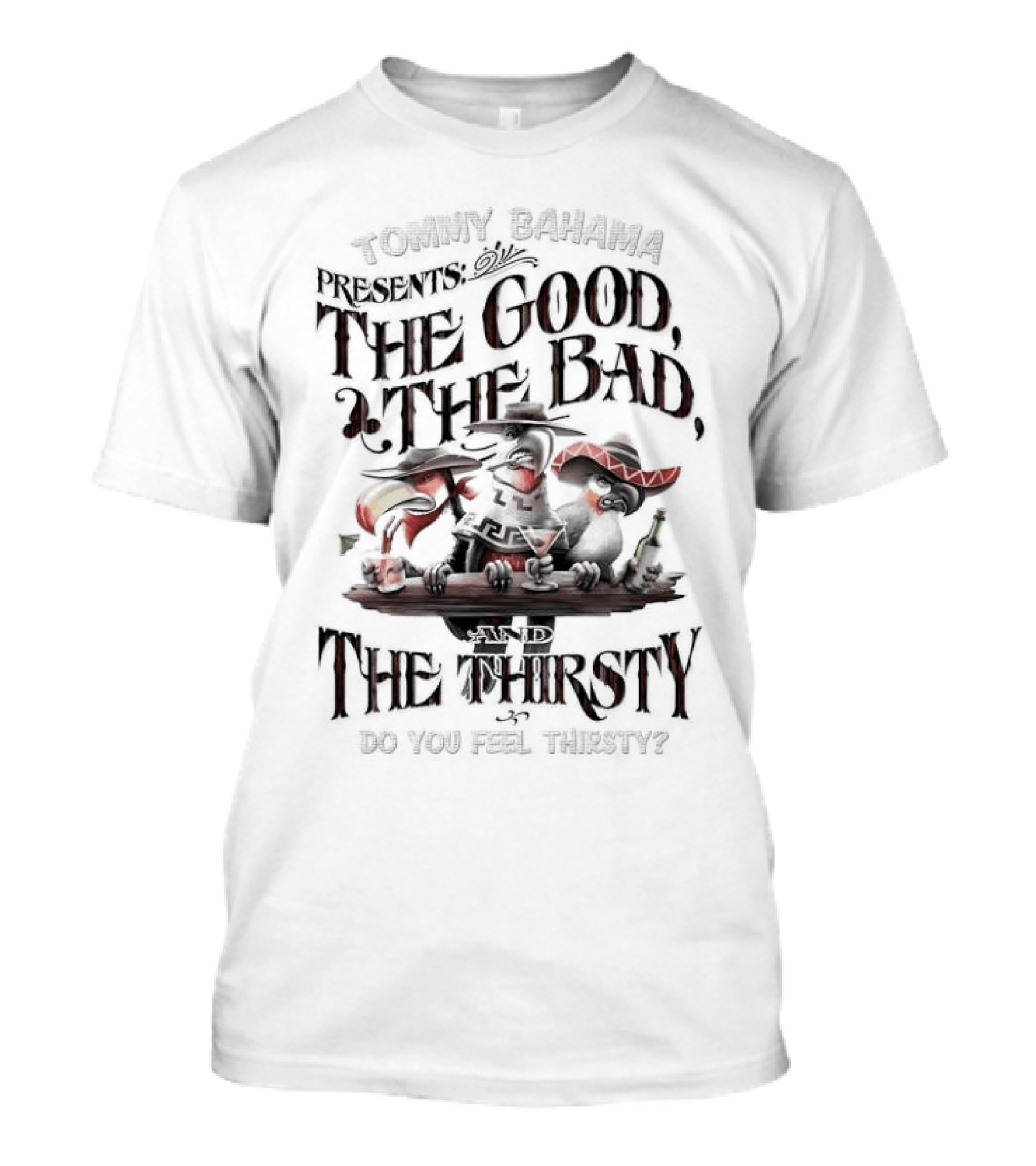 Tommy Bahama Presents The Good The Bad And The Thirsty Drink You Meet Thirsty T-Shirt