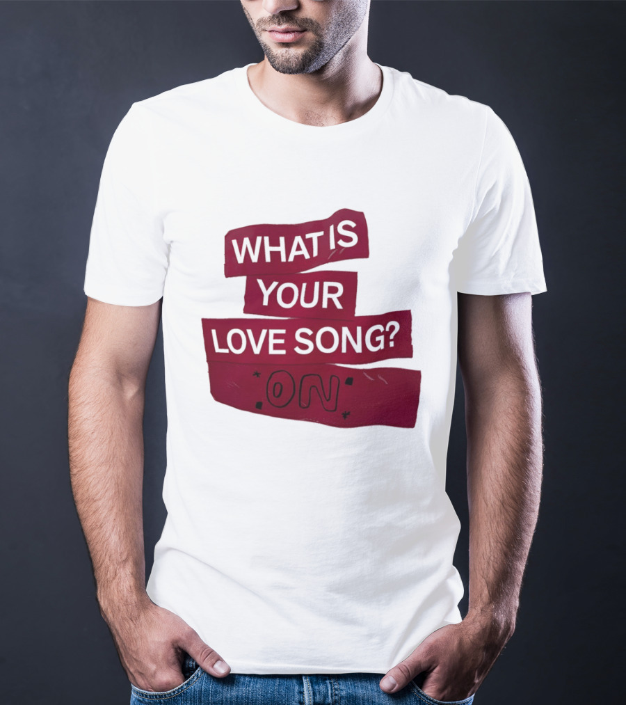 What Is Your Love Song On? T-Shirt