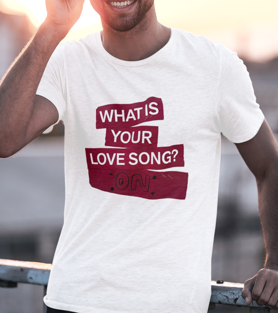 What Is Your Love Song On? T-Shirt