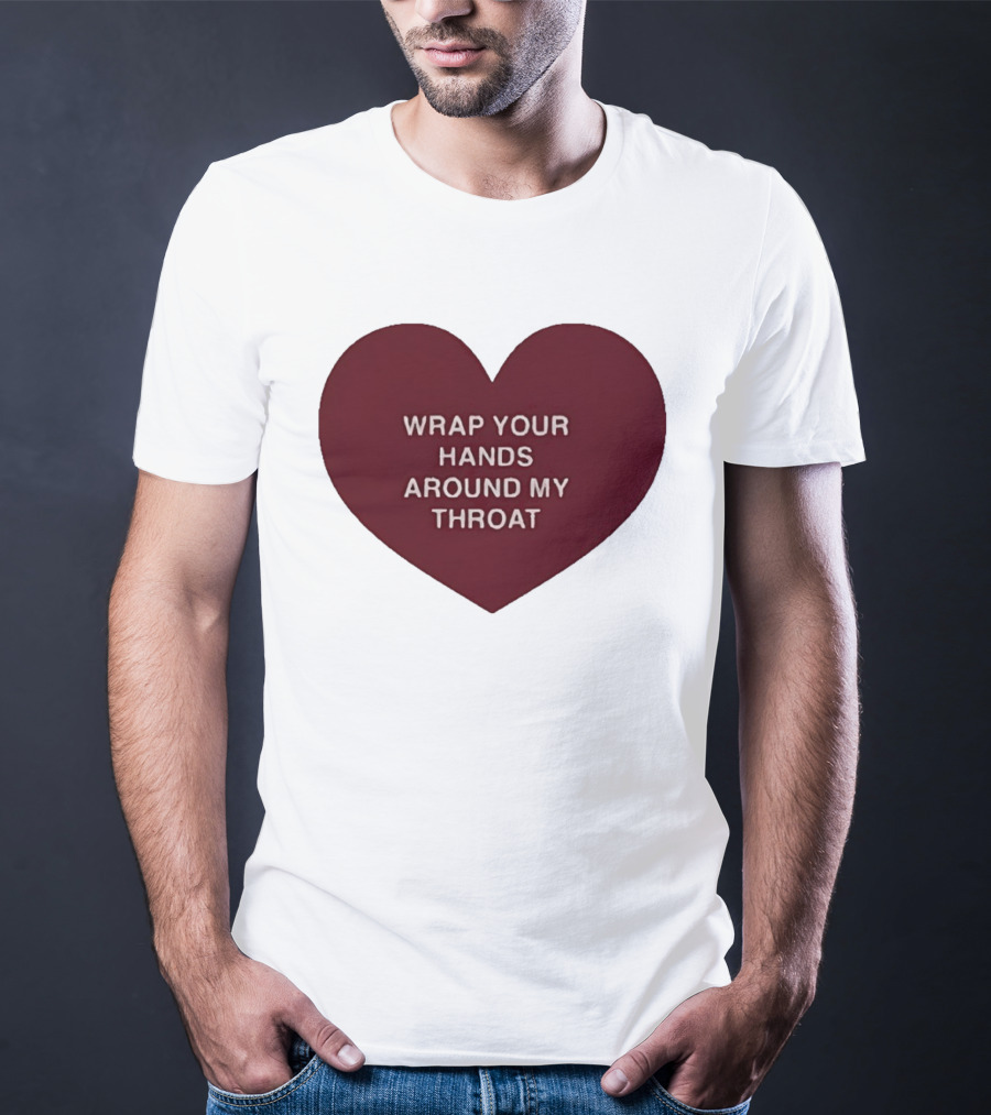 Wrap Your Hands Around My Throat Heart T-Shirt