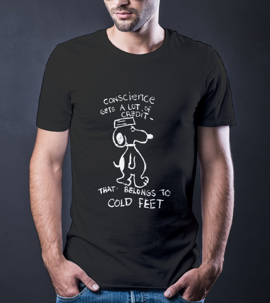 Snooppy Conscience Gets A Lot Of Credit That Belongs To Cold Feet T-Shirt