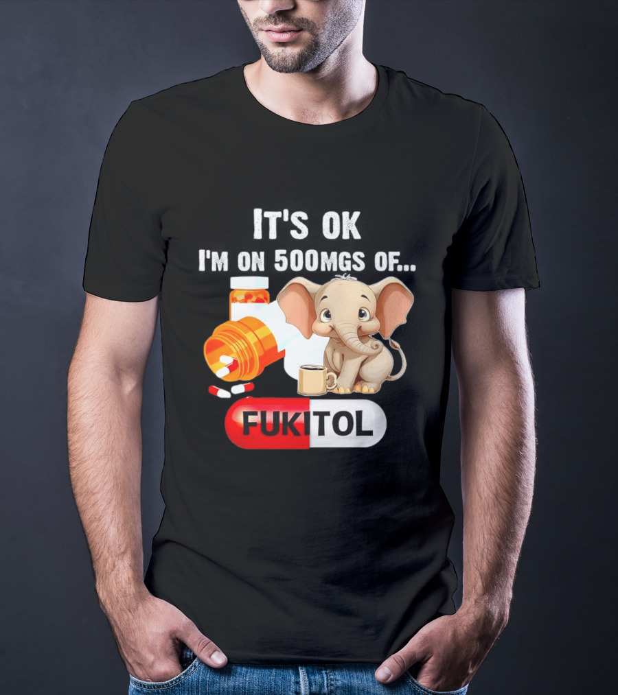 Elephant 46 It's Ok I'm On 500mgs Fukitol Capsule With Pills And T-Shirt