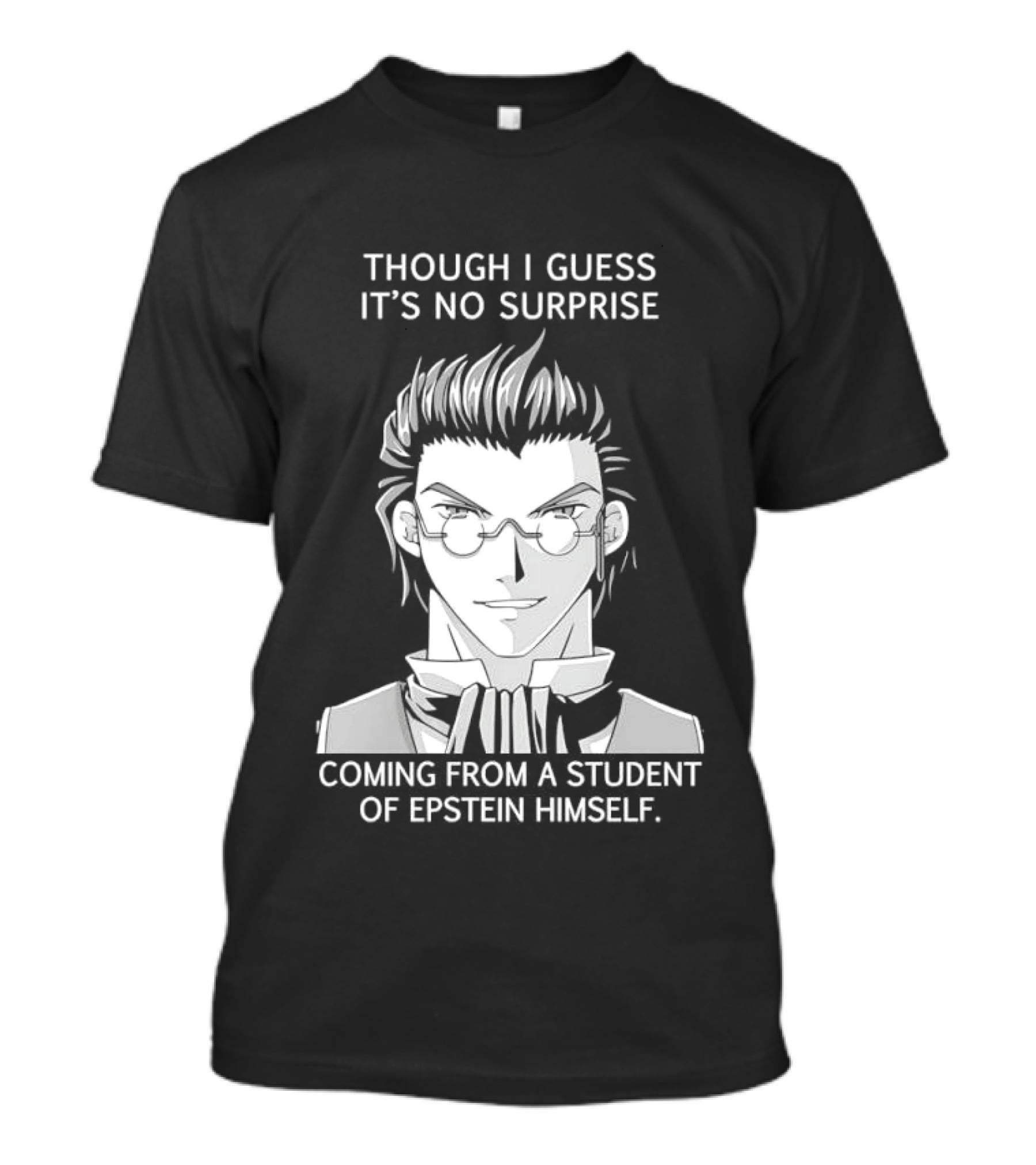 Sorry I Guess It's No Surprise Coming From A Student Of Epstein Himself T-Shirt