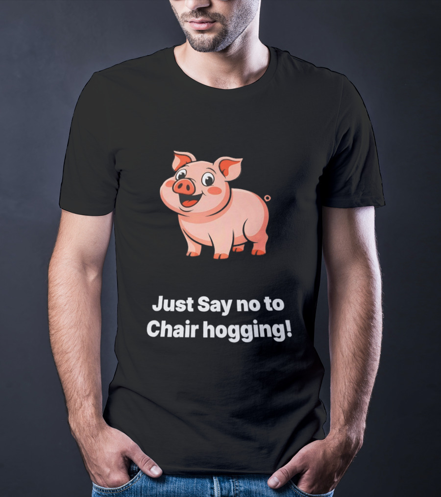 Pig Just Say No To Chair Hogging Fun Message T-Shirt