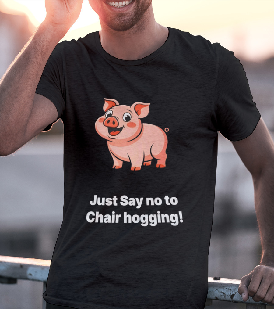 Pig Just Say No To Chair Hogging Fun Message T-Shirt