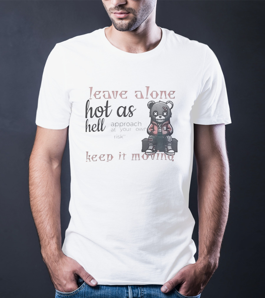 Leave Alone Hot As Hell Bear Keep It Moving Approach At Your Own Risk T-Shirt