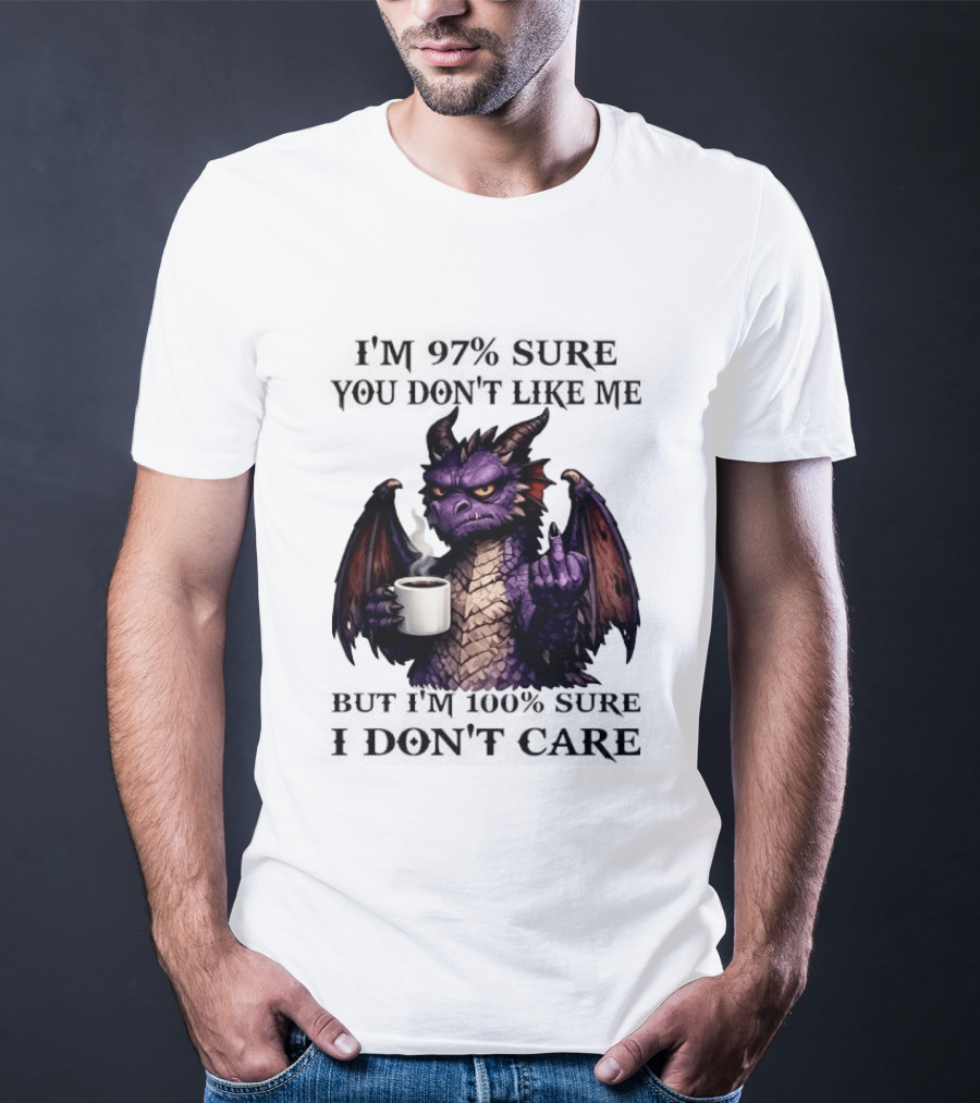 Dragon Coffee Holder 97% Sure You Don't Like Me 100% Sure Middle Finger T-Shirt