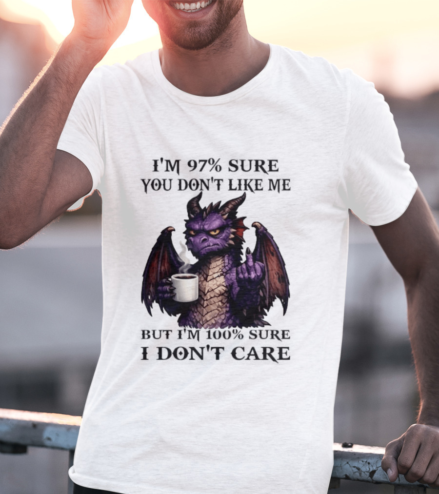 Dragon Coffee Holder 97% Sure You Don't Like Me 100% Sure Middle Finger T-Shirt